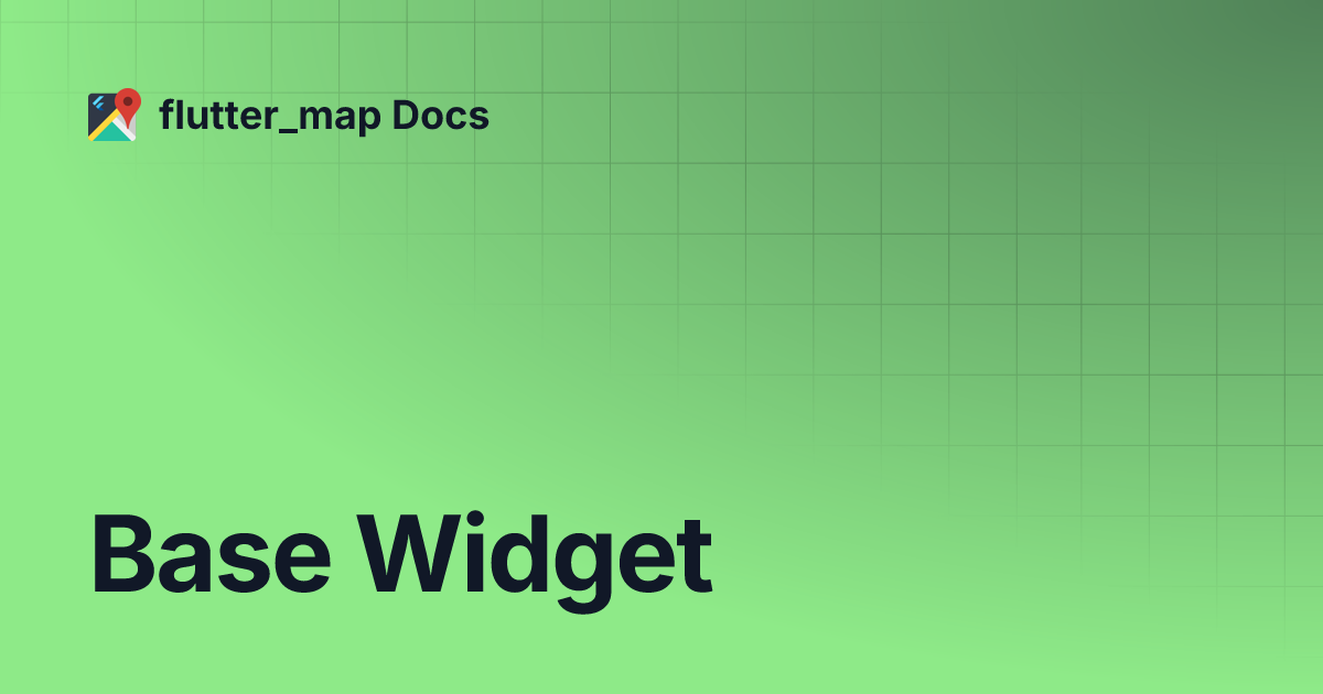 Base Widget | v6 | flutter_map Docs